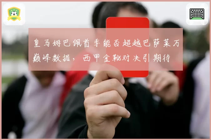 皇马姆巴佩首季能否超越巴萨莱万巅峰数据,西甲金靴对决引期待