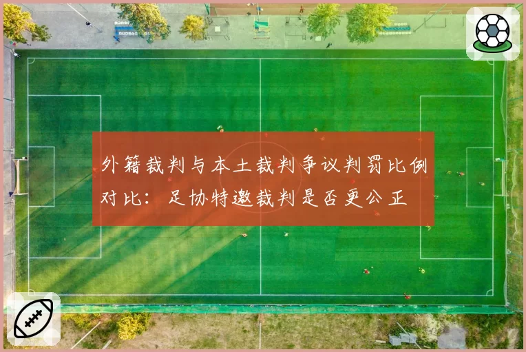 外籍裁判与本土裁判争议判罚比例对比:足协特邀裁判是否更公正