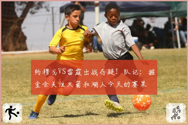 约穆戈VS雷霆出战存疑!队记:掘金会关注火箭和湖人今天的赛果